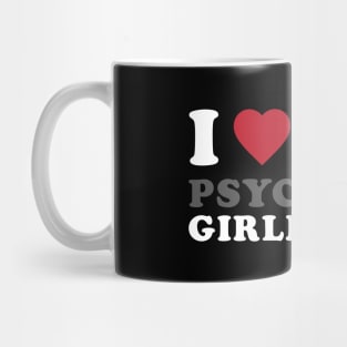 I Love My Psychotic Girlfriend Mug